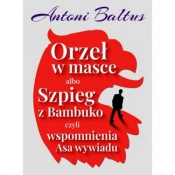Orzeł w masce albo Szpieg z Bambuko czyli wspomnienia Asa wywiadu - Antoni Baltus