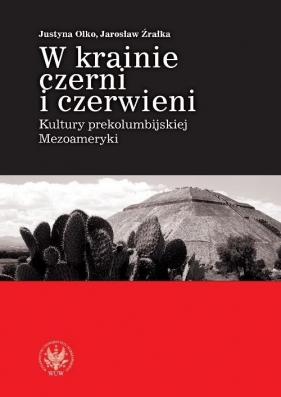 W krainie czerni i czerwieni. Kultury prekolumbijskiej Mezoameryki - Olko Justyna, Źrałka Jarosław