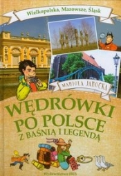 Wędrówki po Polsce z baśnią i legendą. Wielkopolska, Mazowsze, Śląsk - Mariola Jarocka