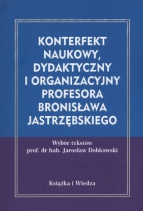 Konterefekt naukowy, dydaktyczny i organizacyjny Profesora Bronisława Jastrzębskiego - Jarosław Dobkowski