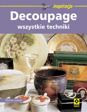 Decoupage Wszystkie techniki - Marisa Lupato