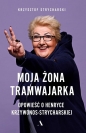 Moja żona tramwajarka. Opowieść o Henryce Krzywonos-Strycharskiej - Krzysztof Strycharski