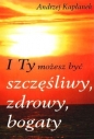 I Ty możesz być szczęśliwy, zdrowy, bogaty - Andrzej Kapłanek