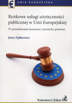 Rynkowe usługi użyteczności publicznej w Unii Europejskiej - Ząbkowicz Jerzy