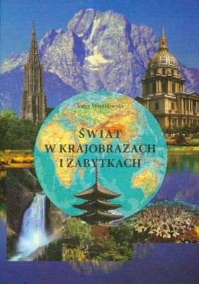 Świat w krajobrazach i zabytkach - Wrotkowski Jerzy