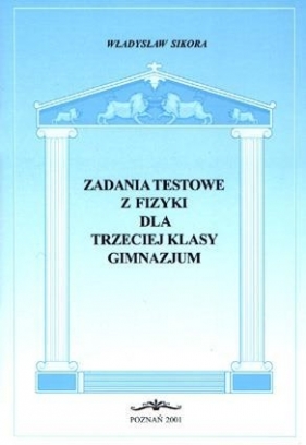 Zadania testowe z fizyki dla 3 kl. gimnazjum - Władysław Sikora