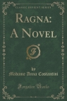 Ragna A Novel (Classic Reprint) Costantini Madame Anna