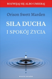 Siła ducha i spokój życia - Orison Swett Marden