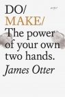 Do Make: The Power Of Your Own Two Hands. James Otter