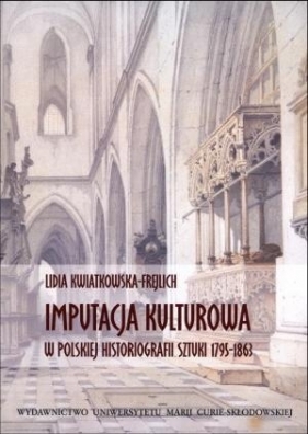Imputacja kulturowa w polskiej historiografii sztuki 1795-1863 - Kwiatkowska-Frejlich Lidia