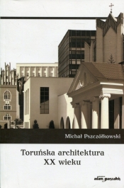 Toruńska architektura XX wieku - Pszczółkowski Michał