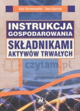 Instrukcja gospodarowania składnikami aktywów trwałych - Chrzanowska Ewa, Eljasiak Ewa