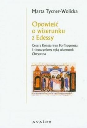 Opowieść o wizerunku z Edessy - Tycner-Wolicka Marta