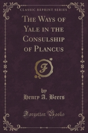 The Ways of Yale in the Consulship of Plancus (Classic Reprint)