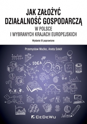 Jak założyć i prowadzić działalność gospodarczą w Polsce i wybranych krajach europejskich (wyd. IX p - Przemysław Mućko, Aneta Sokół