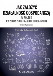 Jak założyć i prowadzić działalność gospodarczą w Polsce i wybranych krajach europejskich (wyd. IX p - Przemysław Mućko, Aneta Sokół