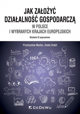 Jak założyć i prowadzić działalność gospodarczą w Polsce i wybranych krajach europejskich (wyd. IX p - Mućko Przemysław, Sokół  Aneta