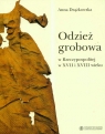 Odzież grobowa w Rzeczypospolitej w XVII i XVIII wieku  Drążkowska Anna