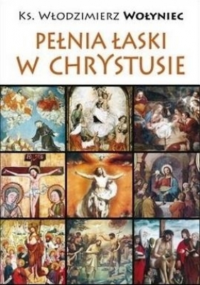 Pełnia łaski w Chrystusie - Włodzimierz Wołyniec