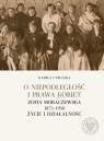  O niepodległośc i prawa kobietZofia Moraczewska 1873-1958 życie i