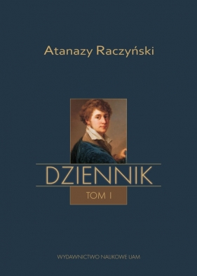Atanazy Raczyński Dziennik Tom 1: Wspomnienia z dzieciństwa oraz Dziennik 1808-1830 - Michał Mencfel, Aleksander Wit Labuda
