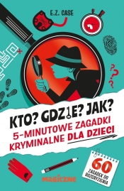 Kto? Gdzie? Jak? 5-minutowe zagadki kryminalne dla dzieci - E.Z. Case