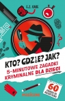 Kto? Gdzie? Jak? 5-minutowe zagadki kryminalne dla dzieci