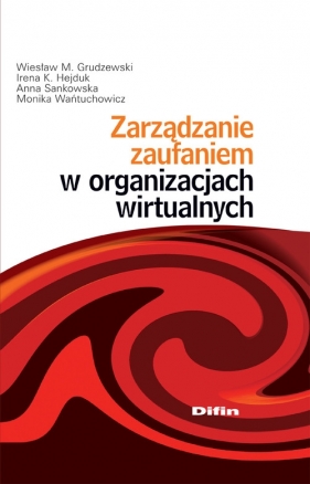 Zarządzanie zaufaniem w organizacjach wirtualnych - Grudzewski Wiesław M., Hejduk Irena K., Sankowska Anna, Wańtuchowicz Monika