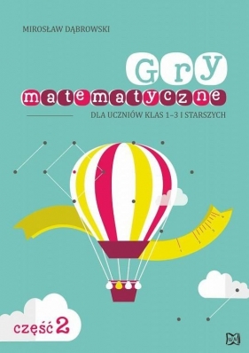 Gry matematyczne dla uczniów klas 1-3 i starszych Część 2 - Mirosław Dąbrowski