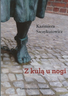 Z kulą u nogi - Szczykutowicz Kazimiera