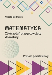 Matematyka Zbiór zadań przygotowujący do maturyPoziom podstawowy - Witold Bednarek