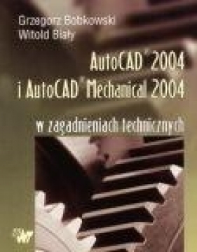 Autocad 2004 i AutoCAD Mechanical 2004 w zagadnieniach technicznych + CD - Grzegorz Bobkowski, Witold Biały