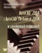 Autocad 2004 i AutoCAD Mechanical 2004 w zagadnieniach technicznych + CD - Bobkowski Grzegorz, Biały Witold
