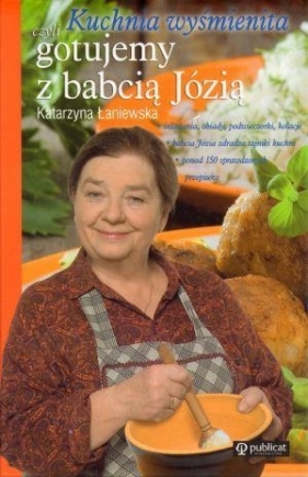 Kuchnia wyśmienita czyli gotujemy z babcią Józią - Łaniewska Katarzyna