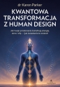 Kwantowa transformacja z Human Design. Jak twoje przekonania kształtują energię, stres i siłę, oraz jak świadomie to zmienić - Karen Parker