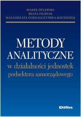 Metody analityczne w działalności jednostek podsektora samorządowego - Dylewski Marek, Filipiak Beata, Gorzałczyńska-Koczkodaj Małgorzata