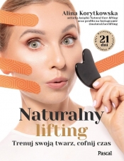 Naturalny lifting. Trenuj swoją twarz, cofnij czas - Alina Korytkowska