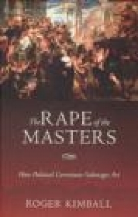 Rape of the Masters Roger Kimball, R Kimball