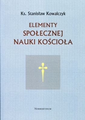 Elementy społecznej nauki Kościoła - Stanisław Kowalczyk