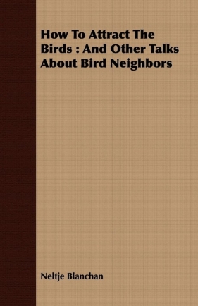 How to Attract the Birds - Blanchan Neltje