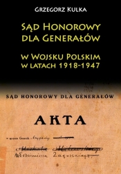 Sąd Honorowy dla Generałów w Wojsku Polskim w latach 1918-1947 - Grzegorz Kulka