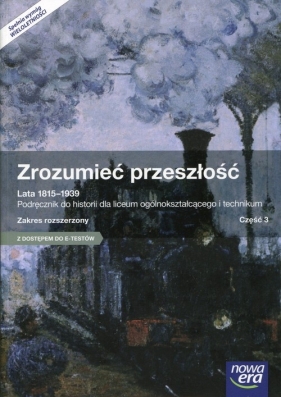 Zrozumieć przeszłość. Część 3. Lata 1815–1939. Podręcznik do historii dla szkół ponadgimnazjalnych. Zakres rozszerzony - Szkoły ponadgimnazjalne - Piotr Galik