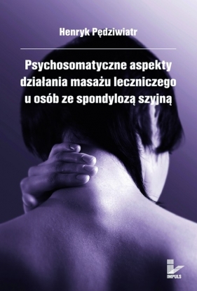 Psychosomatyczne aspekty działania masażu leczniczego u osób ze spondylozą szyjną - Pędziwiatr Henryk