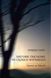 Historie duchowe po ciężkich wypadkach. Oparte na faktach - Dariusz Foint