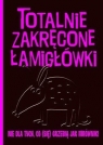 Totalnie zakręcone łamigłówki nie dla tych, co (się) grzebią jak mrównik! praca zbiorowa