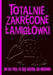 Totalnie zakręcone łamigłówki nie dla tych, co (się) grzebią jak mrównik! - Opracowanie zbiorowe