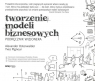 Tworzenie modeli biznesowych Podręcznik wizjonera Osterwalder Alexander, Pigneur Yves