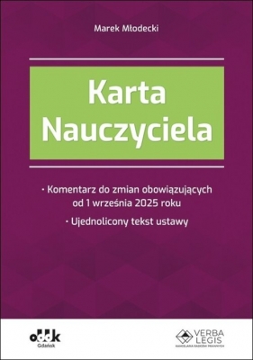 Karta Nauczyciela Komentarz do zmian obowiązujących od 1 września 2025 roku Ujednolicony tekst ustawy (symbol: PGK1583) - Marek Młodecki