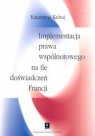 Implementacja prawa wspólnotowego na tle doświadczeń Francji Kubuj Katarzyna