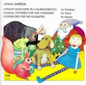 Obrazki muzyczne dla najmłodszych na fortepian - Garścia Janina